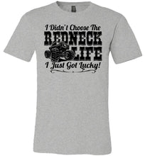 Load image into Gallery viewer, I Didn't Choose The Redneck Life I Just Got Lucky! Redneck t shirt grey