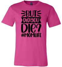 Load image into Gallery viewer, But Did You Die Mom Life Funny Mom Quote Shirt berry