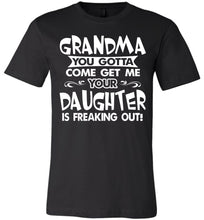 Load image into Gallery viewer, Grandma You Gotta Come Get Me Daughter Freaking Out Funny Kids T Shirts adult black