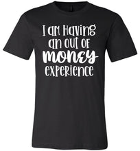 Load image into Gallery viewer, I'm Having An Out Of Money Experience Funny Quote Tee black
