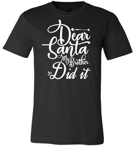 Dear Santa My Brother Did It Christmas Brother Shirts black