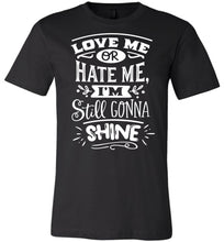 Load image into Gallery viewer, Love Me Or Hate Me I'm Still Gonna Shine Motivational Quote T-Shirts black