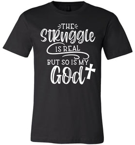 The Struggle Is Real But So Is My God Christian Quote Tee black