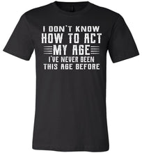 Load image into Gallery viewer, I Don't Know How To Act My Age Funny Quote Tee canvas black