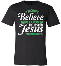 Load image into Gallery viewer, I Don't Believe In Luck I Believe In Jesus Saint Patrick's Day Christian Shirts black