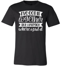 Load image into Gallery viewer, I've Got It Together But I Forgot Where I Put It Mom Quote Shirts black