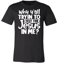 Load image into Gallery viewer, Why Y'all Tryin To Test The Jesus In Me Funny Christian Shirt black