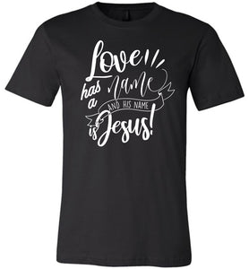 Love Has A Name And His Name Is Jesus! Christian Quote Tee black