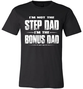I'm Not The Step Dad I'm The Bonus Dad Step Dad T Shirts canvas black