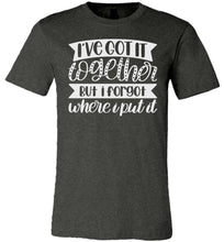 Load image into Gallery viewer, I've Got It Together But I Forgot Where I Put It Mom Quote Shirts dk gray