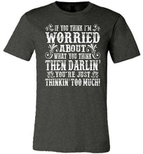 Load image into Gallery viewer, Thinkin' Too Much Funny Country T Shirts dk heather