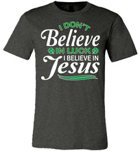 Load image into Gallery viewer, I Don't Believe In Luck I Believe In Jesus Saint Patrick's Day Christian Shirts dark heather