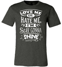 Load image into Gallery viewer, Love Me Or Hate Me I'm Still Gonna Shine Motivational Quote T-Shirts dark heather