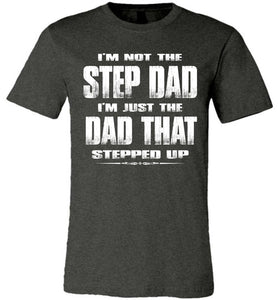 I'm Not The Step Dad I'm Just The Dad That Stepped Up Step Dad T Shirts cdg