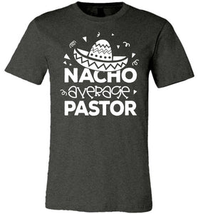 Nacho Average Pastor Funny Pastor Shirt dark heather