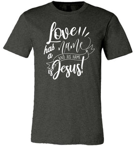 Love Has A Name And His Name Is Jesus! Christian Quote Tee dark heather gray