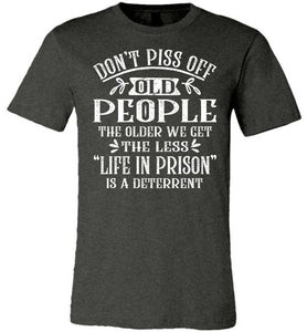Don't Piss Off Old People Life In Prison Is A Deterrent Funny Quote Tee dk heather