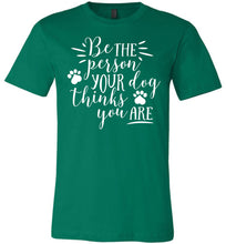 Load image into Gallery viewer, Be The Person Your Dog Thinks You Are Funny Dog Shirts kelly
