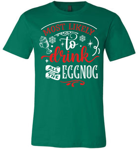Most Likely To Drink All The Eggnog Funny Christmas Shirts green