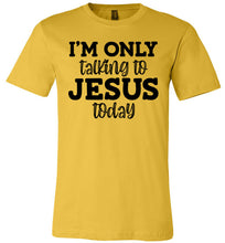 Load image into Gallery viewer, I'm Only Talking To Jesus Today Christian Quote Tee yellow