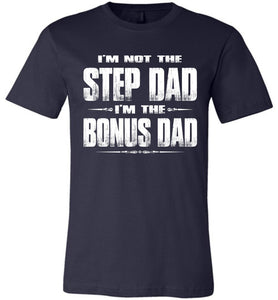 I'm Not The Step Dad I'm The Bonus Dad Step Dad T Shirts canvas navy