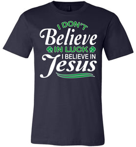 I Don't Believe In Luck I Believe In Jesus Saint Patrick's Day Christian Shirts navy