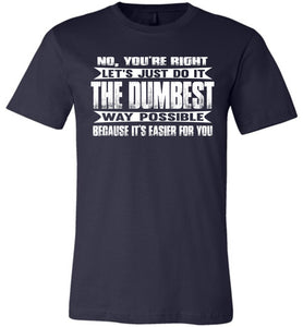 No You're Right Let's Do It The Dumbest Way Possible Graphic T-Shirt navy
