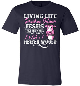 Jesus Take The Wheel I Wish A Heifer Would Funny Quote Tee navy