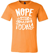 Load image into Gallery viewer, Nope Not Adulting Today Funny Quote Tees orange