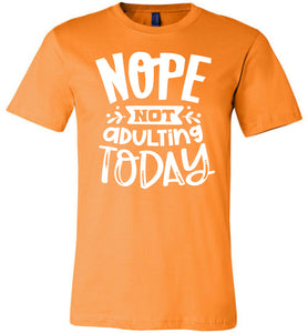 Nope Not Adulting Today Funny Quote Tees orange