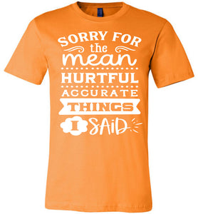Sorry For The Mean Accurate Things I Said Sarcastic Shirts orange