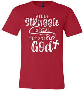 The Struggle Is Real But So Is My God Christian Quote Tee red