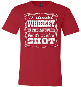 I Doubt Whiskey Is The Answer But It's Worth A Shot Drinking Shirt red