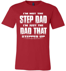 I'm Not The Step Dad I'm Just The Dad That Stepped Up Step Dad T Shirts cr