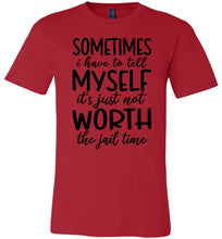 Load image into Gallery viewer, Sometimes i Have To Tell Myself It's Just Not Worth The Jail Time Funny Quote Tee red