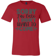 Load image into Gallery viewer, Sorry I'm Late I Didn't Want To Come Funny Quote Tee red
