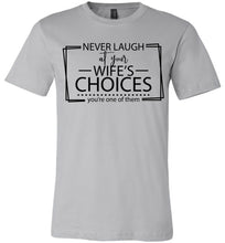 Load image into Gallery viewer, Never Laugh At Your Wife's Choices Funny Quote Tee silver