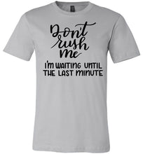 Load image into Gallery viewer, Don't Rush Me I'm Waiting Until The Last Minute Funny Quote Tee silver