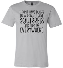 Load image into Gallery viewer, I Don't Have Ducks Or A Row I Have Squirrels Funny Quote Tees silver