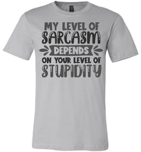 Load image into Gallery viewer, My Level Of Sarcasm Depends On Your Level Of Stupidity Sarcastic Shirts silver