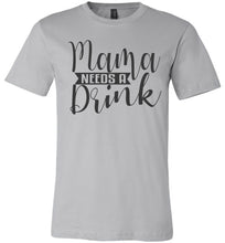 Load image into Gallery viewer, Mama Need A Drink Funny Sarcastic Mom Shirts silver