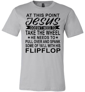 Jesus Take The Wheel Spank You With His Flipflop Funny Quote Shirts silver