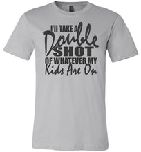 Load image into Gallery viewer, I'll Take A Double Shot Of Whatever My Kids Are On Sarcastic Mom Shirts silver