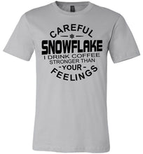 Load image into Gallery viewer, Careful Snowflake I Drink Coffee Stronger Than Your Feelings Funny Political T Shirt Snowflake silver