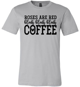 Roses Are Red Blah Blah Blah Coffee Funny Coffee Shirt silver