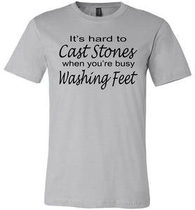 Christian Quote Shirts, It's Hard To Cast Stones When You're Busy Washing Feet silver