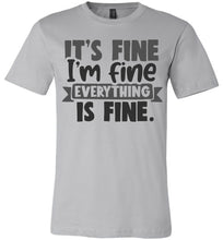Load image into Gallery viewer, It's Fine I'm Fine Everything Is Fine Funny Quote Tees silver