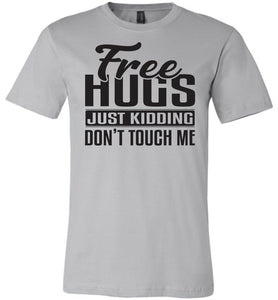Free Hugs Just Kidding Don't Touch Me Funny Quote Tshirt silver