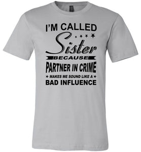 Sister Because Partner In Crime Bad Influence Funny Sister T Shirts silver