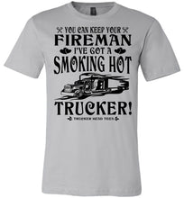 Load image into Gallery viewer, Keep Your Fireman I've Got A Smoking Hot Trucker Girlfriend Wife Shirts silver